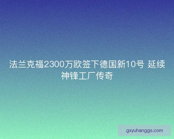 法兰克福2300万欧签下德国新10号 延续神锋工厂传奇
